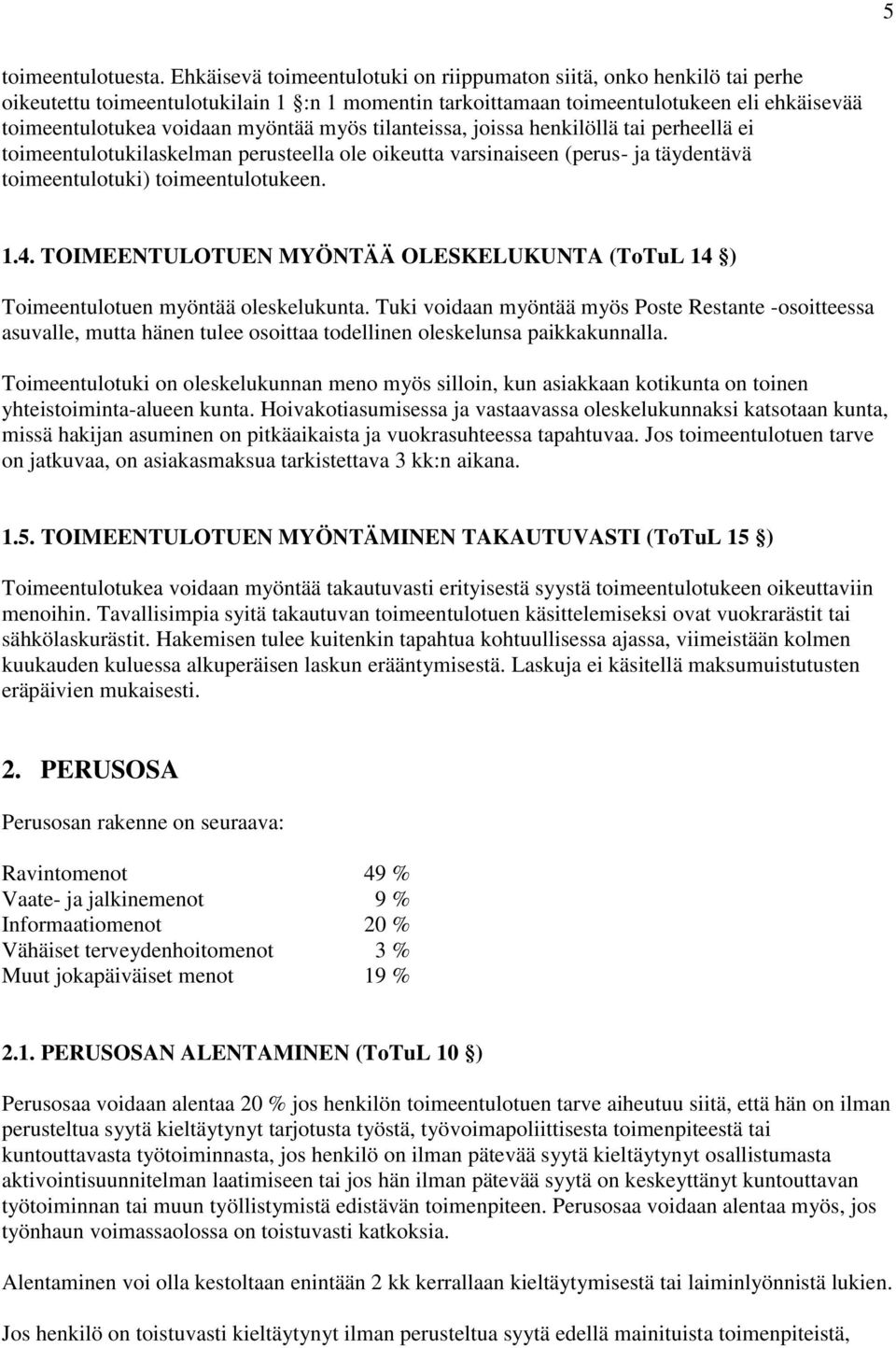 myös tilanteissa, joissa henkilöllä tai perheellä ei toimeentulotukilaskelman perusteella ole oikeutta varsinaiseen (perus- ja täydentävä toimeentulotuki) toimeentulotukeen. 1.4.