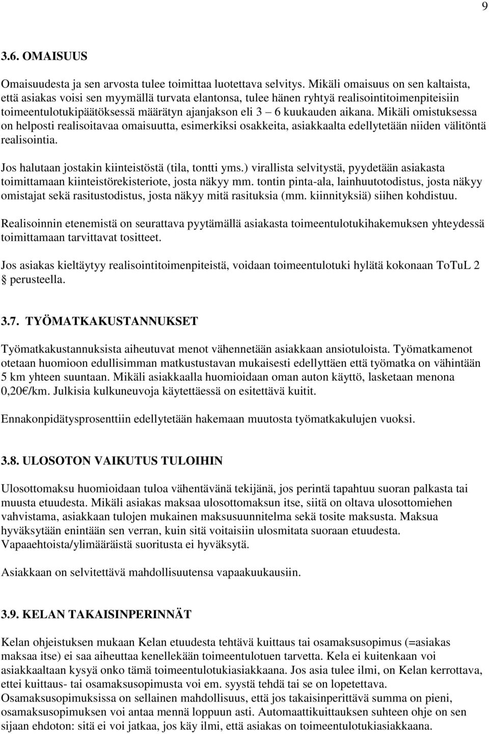 aikana. Mikäli omistuksessa on helposti realisoitavaa omaisuutta, esimerkiksi osakkeita, asiakkaalta edellytetään niiden välitöntä realisointia. Jos halutaan jostakin kiinteistöstä (tila, tontti yms.