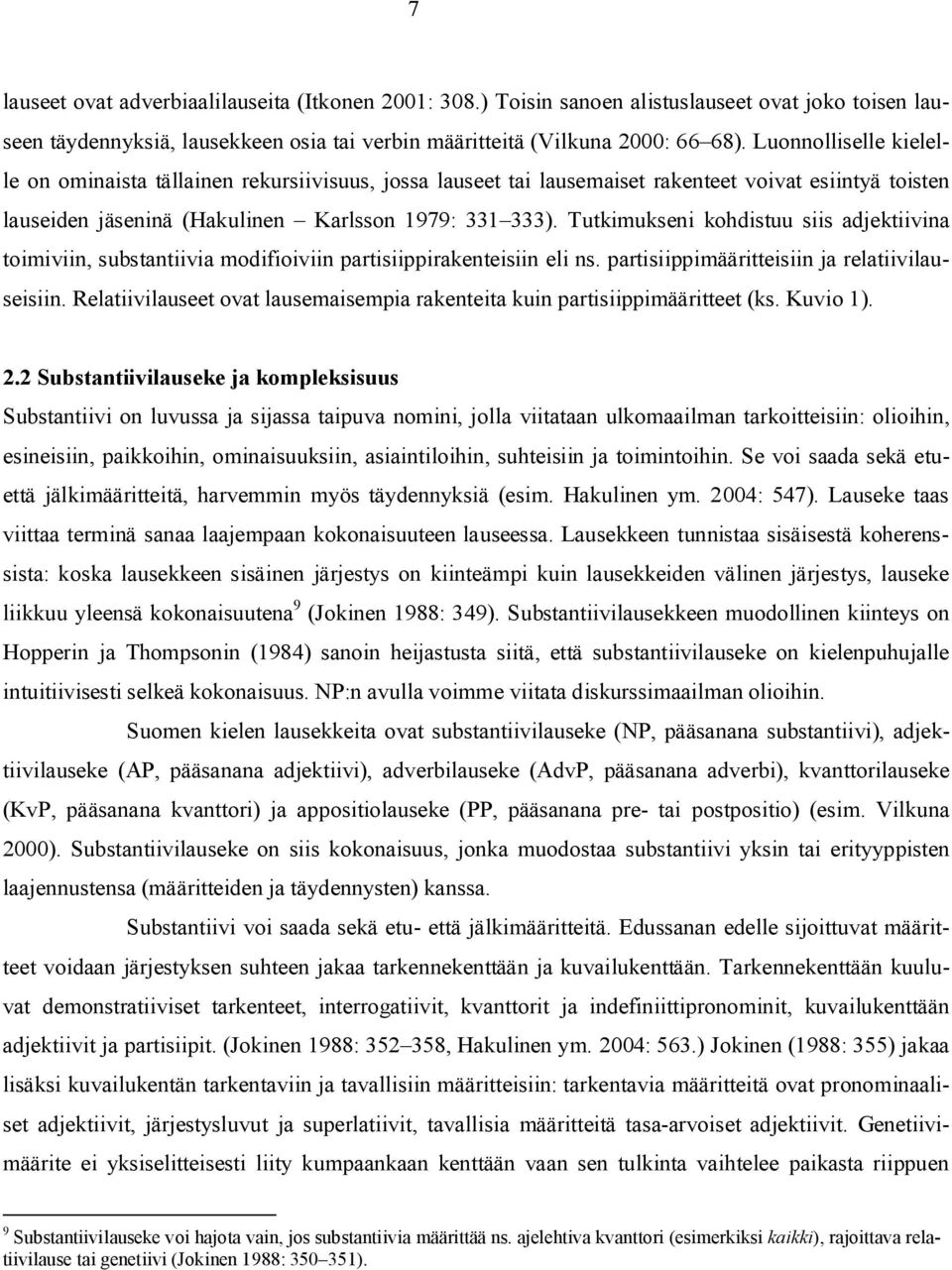 Tutkimukseni kohdistuu siis adjektiivina toimiviin, substantiivia modifioiviin partisiippirakenteisiin eli ns. partisiippimääritteisiin ja relatiivilauseisiin.