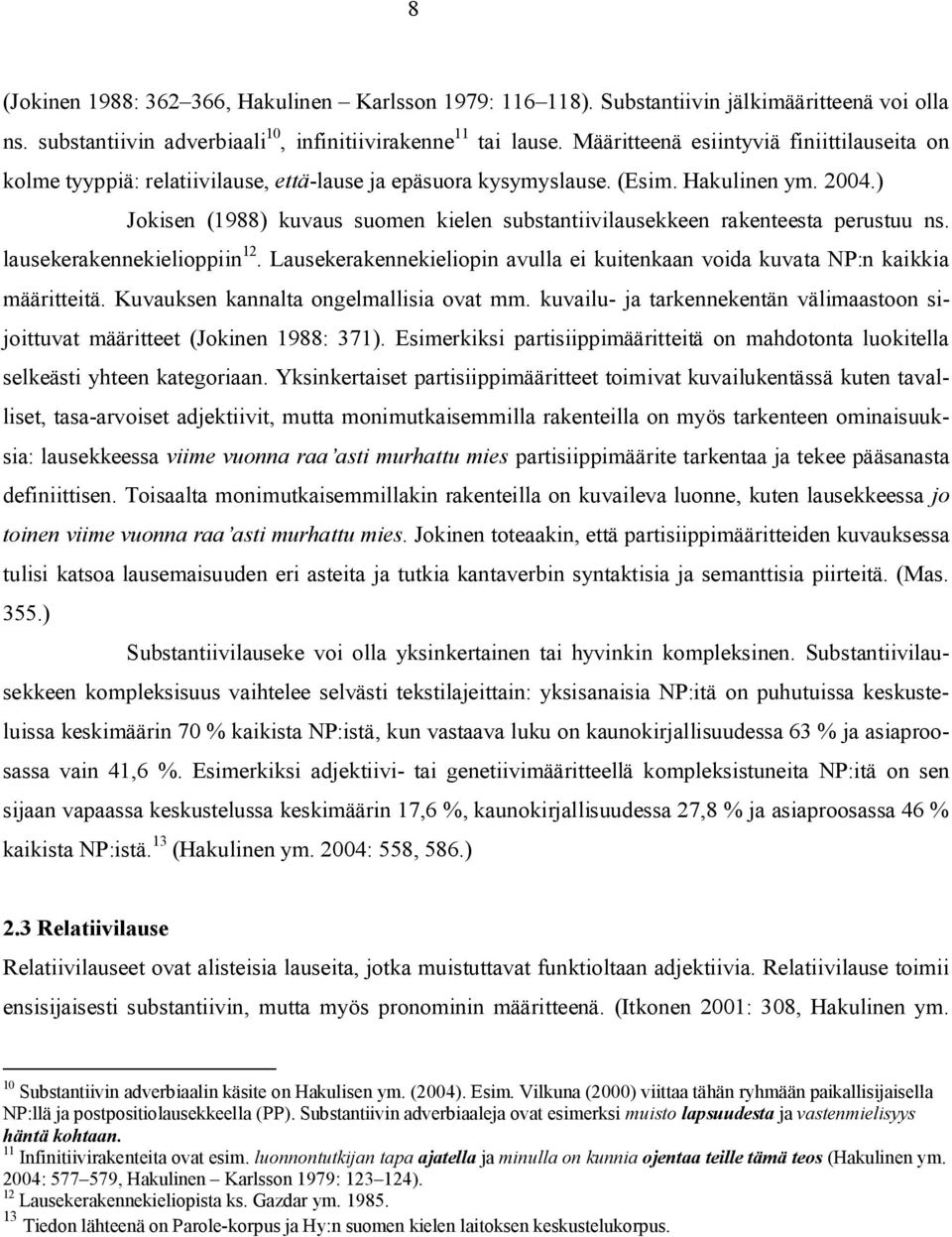 ) Jokisen (1988) kuvaus suomen kielen substantiivilausekkeen rakenteesta perustuu ns. lausekerakennekielioppiin 12. Lausekerakennekieliopin avulla ei kuitenkaan voida kuvata NP:n kaikkia määritteitä.