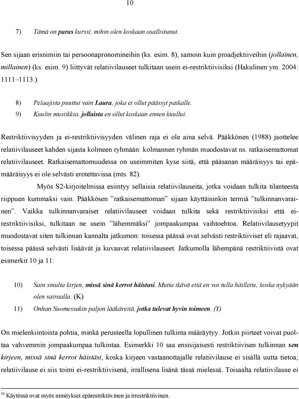 ) 8) Pelaajista puuttui vain Laura, joka ei ollut päässyt paikalle. 9) Kuulin musiikkia, jollaista en ollut koskaan ennen kuullut.