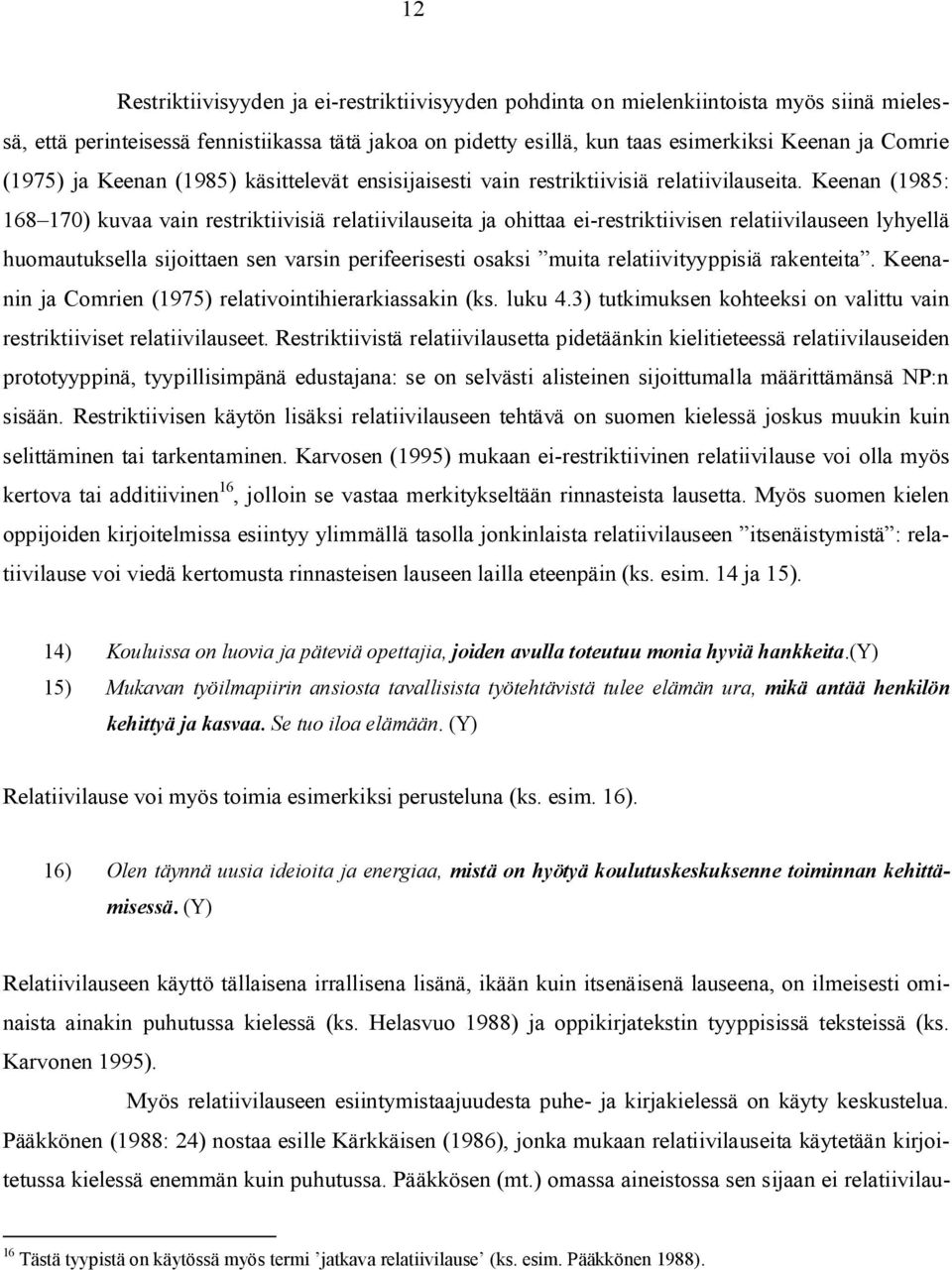 Keenan (1985: 168 170) kuvaa vain restriktiivisiä relatiivilauseita ja ohittaa ei-restriktiivisen relatiivilauseen lyhyellä huomautuksella sijoittaen sen varsin perifeerisesti osaksi muita