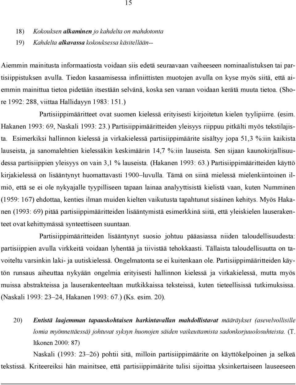 Tiedon kasaamisessa infiniittisten muotojen avulla on kyse myös siitä, että aiemmin mainittua tietoa pidetään itsestään selvänä, koska sen varaan voidaan kerätä muuta tietoa.