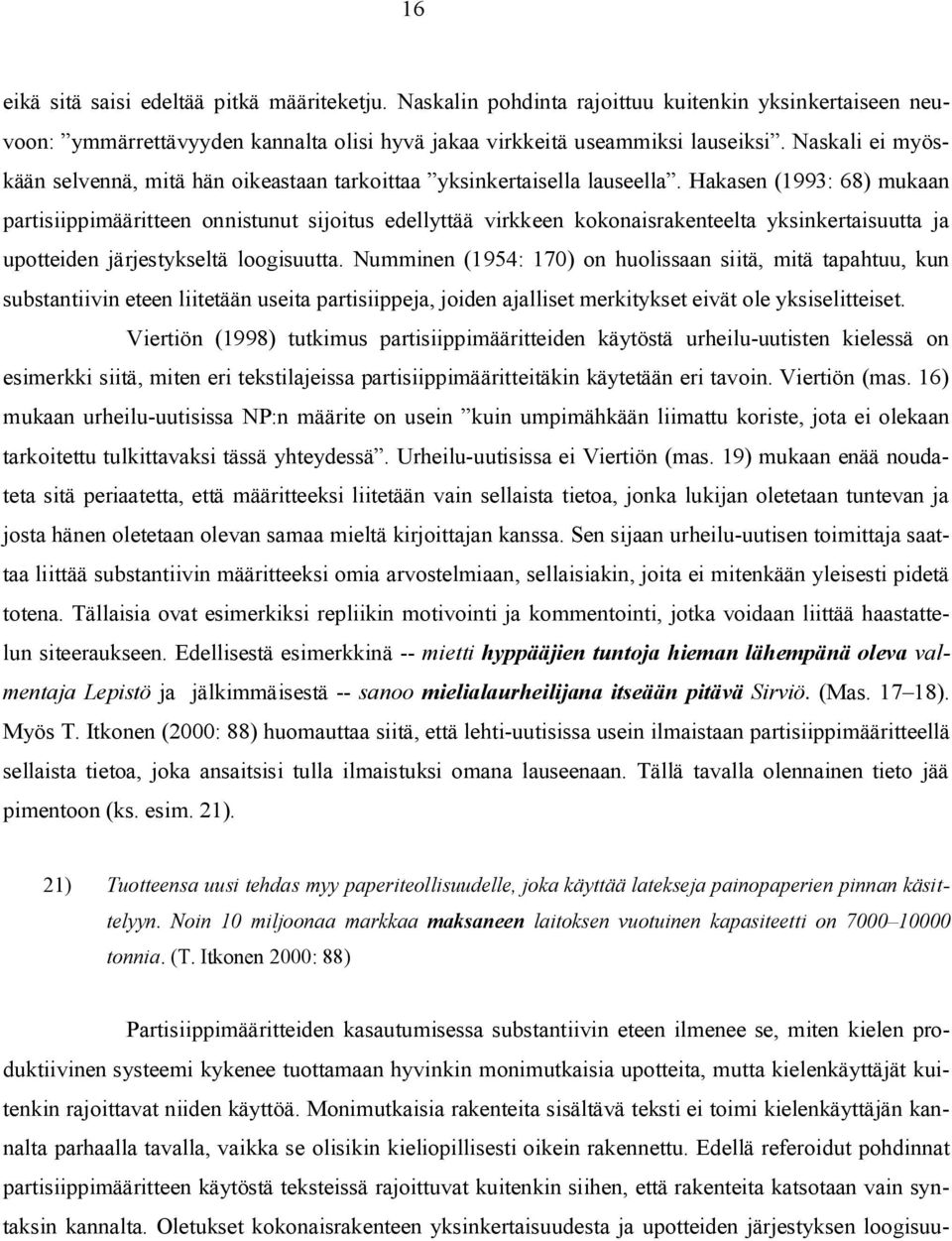 Hakasen (1993: 68) mukaan partisiippimääritteen onnistunut sijoitus edellyttää virkkeen kokonaisrakenteelta yksinkertaisuutta ja upotteiden järjestykseltä loogisuutta.