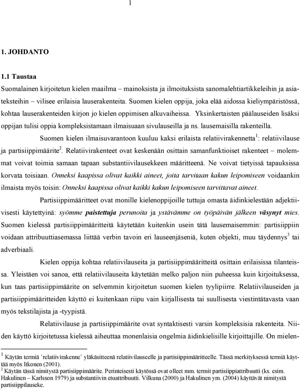 Yksinkertaisten päälauseiden lisäksi oppijan tulisi oppia kompleksistamaan ilmaisuaan sivulauseilla ja ns. lausemaisilla rakenteilla.