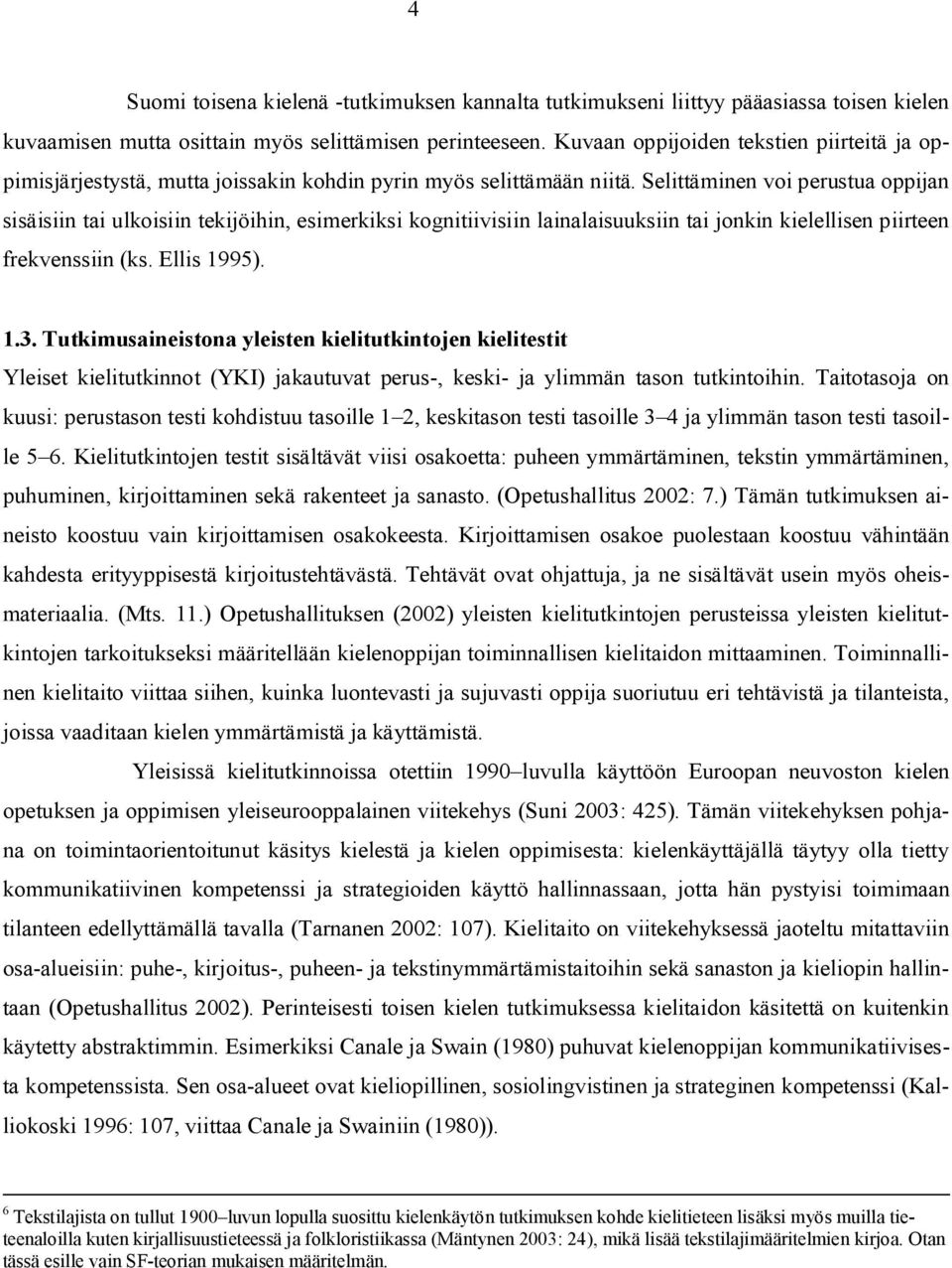 Selittäminen voi perustua oppijan sisäisiin tai ulkoisiin tekijöihin, esimerkiksi kognitiivisiin lainalaisuuksiin tai jonkin kielellisen piirteen frekvenssiin (ks. Ellis 1995). 1.3.