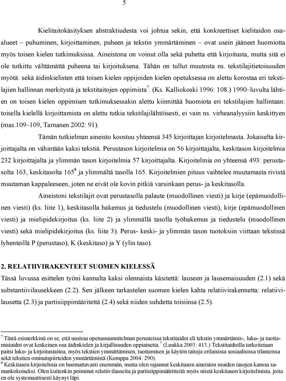 tekstilajitietoisuuden myötä: sekä äidinkielisten että toisen kielen oppijoiden kielen opetuksessa on alettu korostaa eri tekstilajien hallinnan merkitystä ja tekstitaitojen oppimista 7. (Ks.