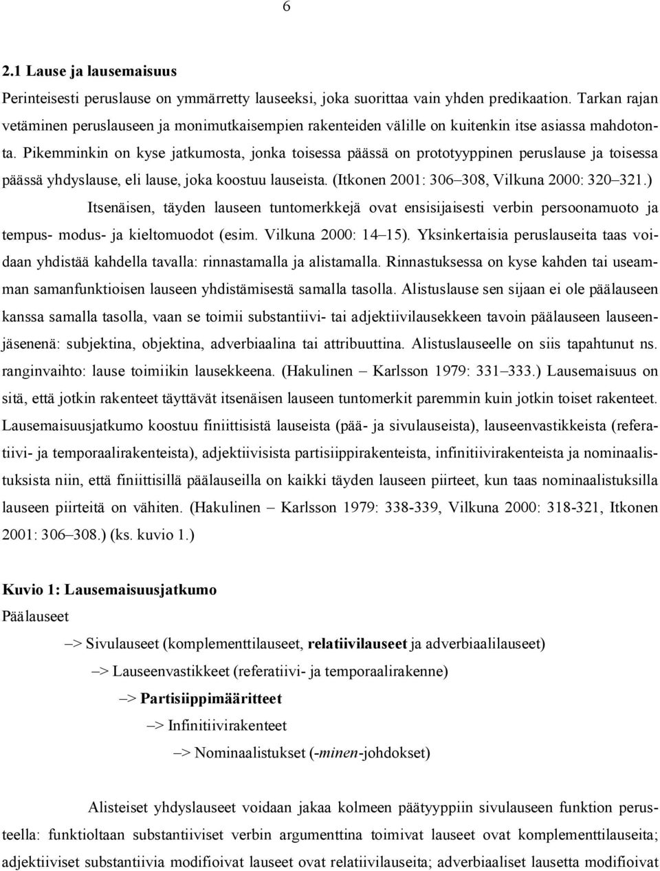 Pikemminkin on kyse jatkumosta, jonka toisessa päässä on prototyyppinen peruslause ja toisessa päässä yhdyslause, eli lause, joka koostuu lauseista. (Itkonen 2001: 306 308, Vilkuna 2000: 320 321.