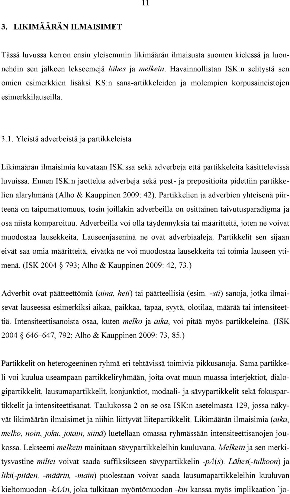 Yleistä adverbeistä ja partikkeleista Likimäärän ilmaisimia kuvataan ISK:ssa sekä adverbeja että partikkeleita käsittelevissä luvuissa.