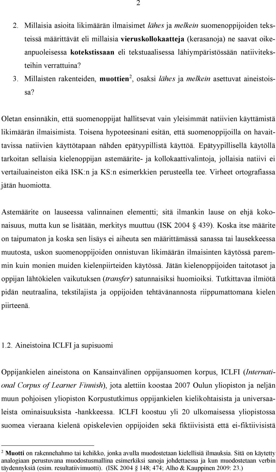 Oletan ensinnäkin, että suomenoppijat hallitsevat vain yleisimmät natiivien käyttämistä likimäärän ilmaisimista.