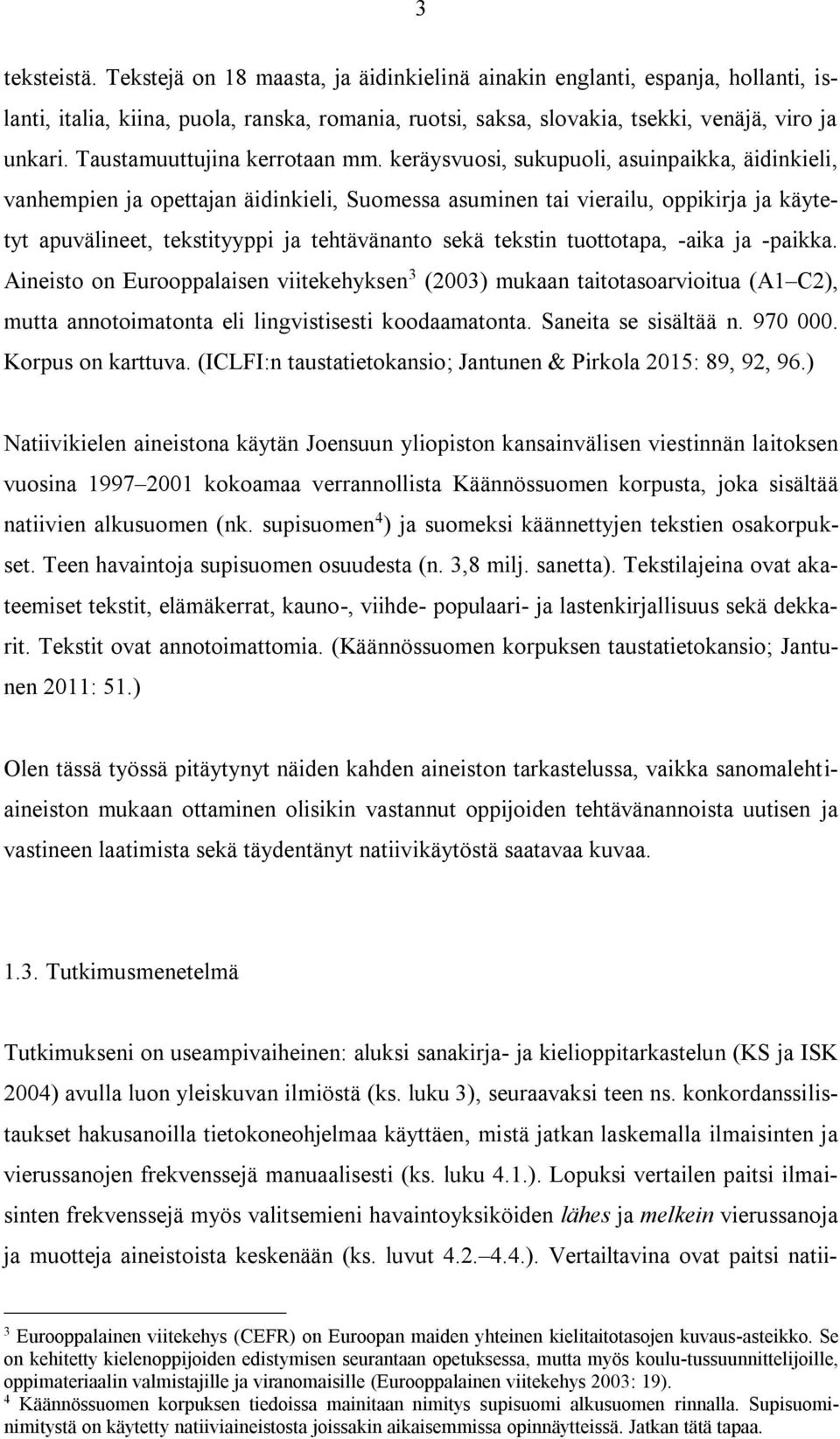 keräysvuosi, sukupuoli, asuinpaikka, äidinkieli, vanhempien ja opettajan äidinkieli, Suomessa asuminen tai vierailu, oppikirja ja käytetyt apuvälineet, tekstityyppi ja tehtävänanto sekä tekstin