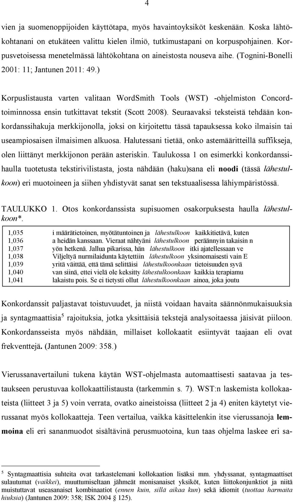 ) Korpuslistausta varten valitaan WordSmith Tools (WST) -ohjelmiston Concordtoiminnossa ensin tutkittavat tekstit (Scott 2008).