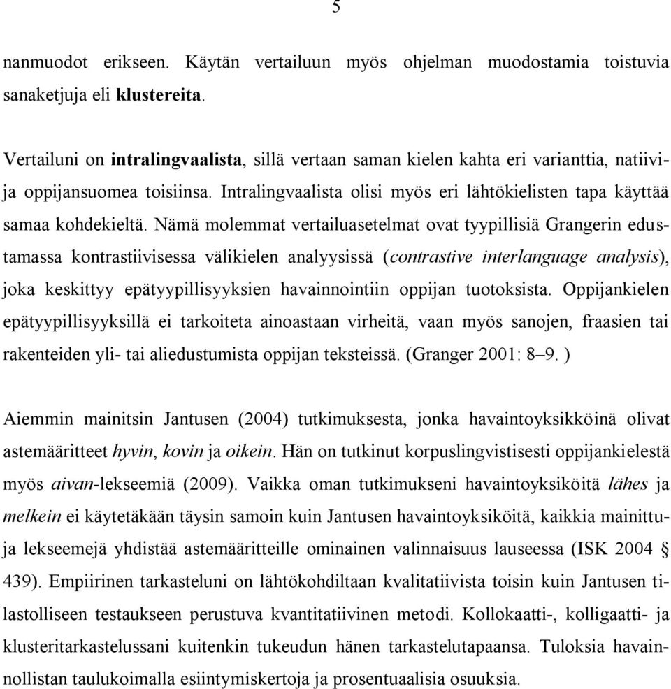 Nämä molemmat vertailuasetelmat ovat tyypillisiä Grangerin edustamassa kontrastiivisessa välikielen analyysissä (contrastive interlanguage analysis), joka keskittyy epätyypillisyyksien havainnointiin