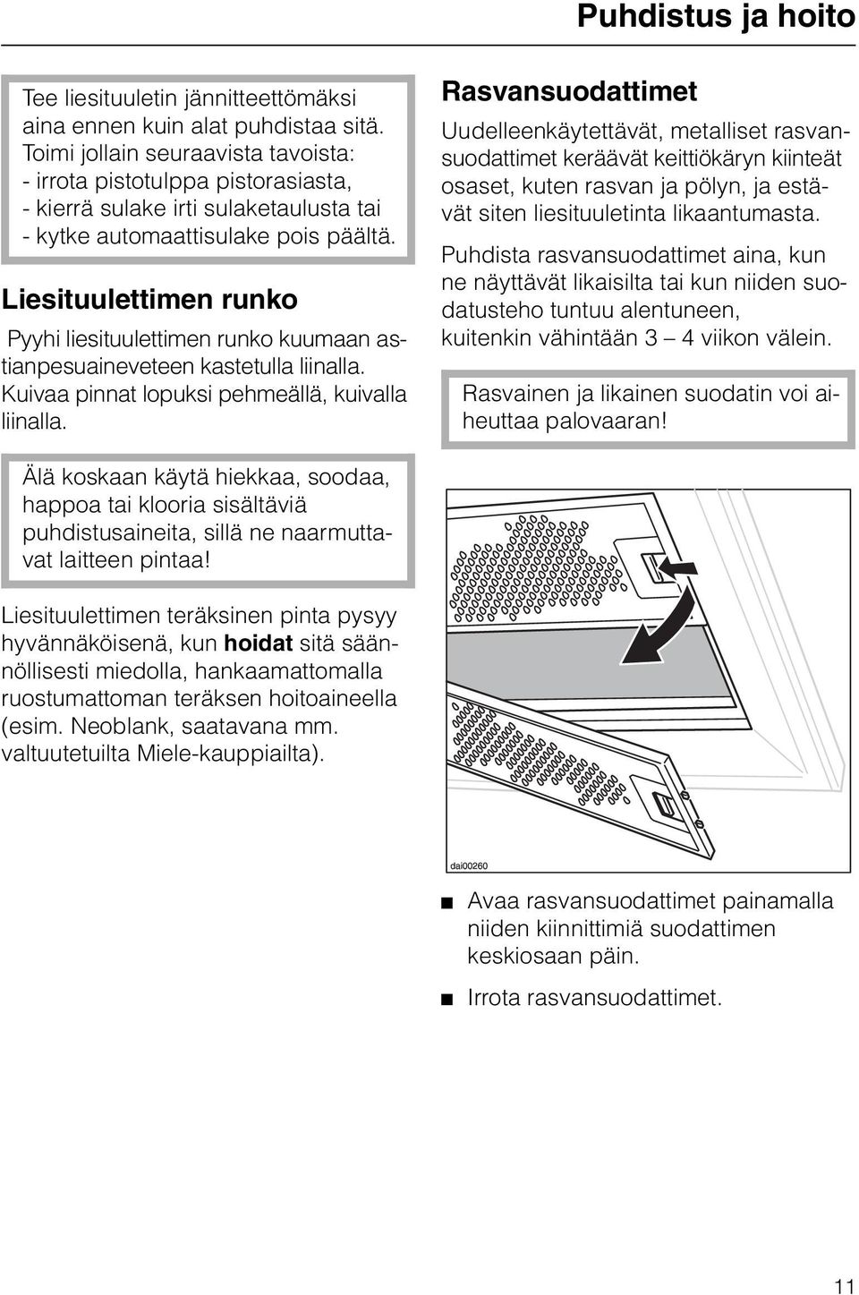 Liesituulettimen runko Pyyhi liesituulettimen runko kuumaan astianpesuaineveteen kastetulla liinalla. Kuivaa pinnat lopuksi pehmeällä, kuivalla liinalla.