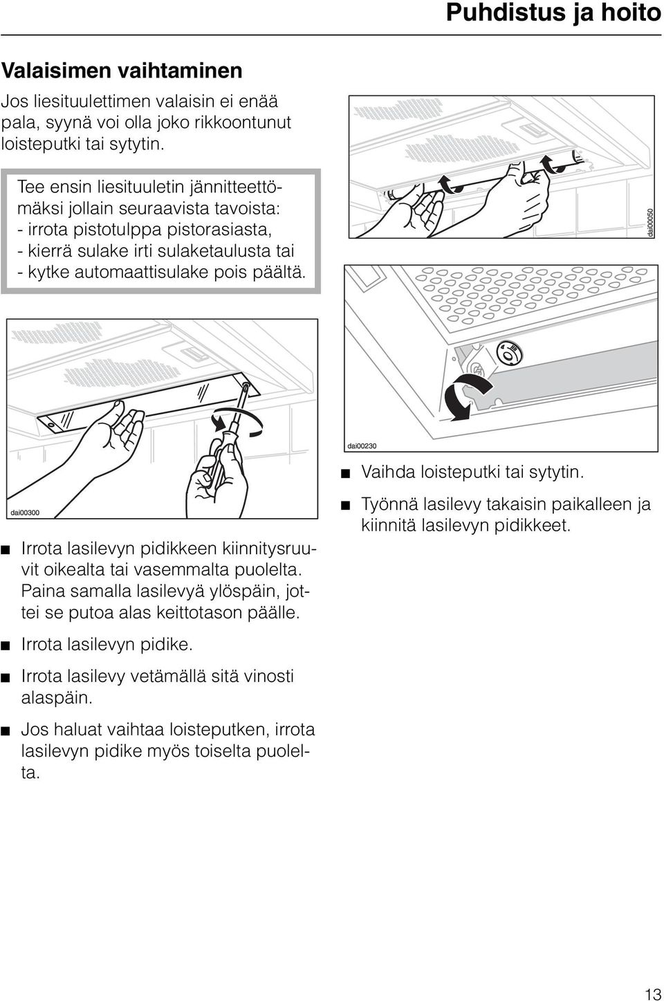 Irrota lasilevyn pidikkeen kiinnitysruuvit oikealta tai vasemmalta puolelta. Paina samalla lasilevyä ylöspäin, jottei se putoa alas keittotason päälle. Irrota lasilevyn pidike.