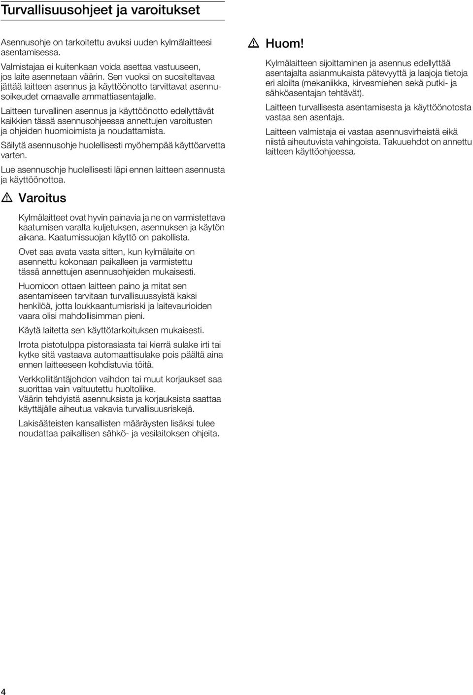 Laitteen turvallinen asennus ja käyttöönotto edellyttävät kaikkien tässä asennusohjeessa annettujen varoitusten ja ohjeiden huomioimista ja noudattamista.
