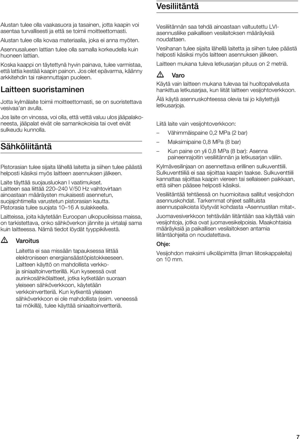 Jos olet epävarma, käänny arkkitehdin tai rakennuttajan puoleen. Laitteen suoristaminen Jotta kylmälaite toimii moitteettomasti, se on suoristettava vesivaa'an avulla.