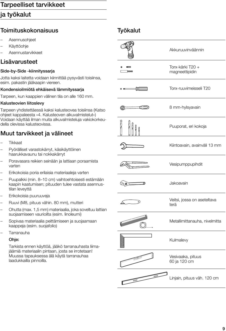 Kalusteovien liitoslevy Tarpeen yhdistettäessä kaksi kalusteovea toisiinsa (Katso ohjeet kappaleesta»4.