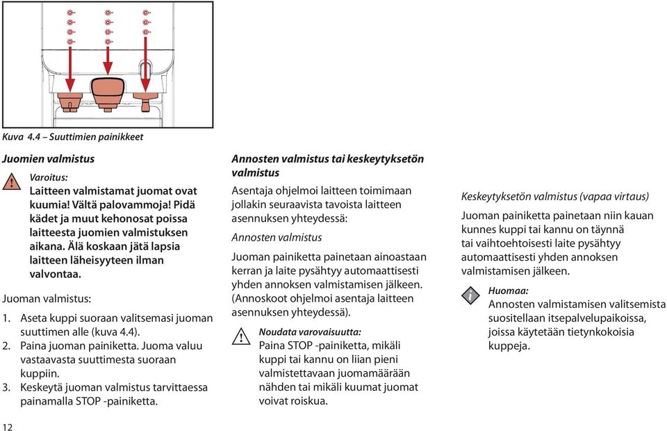 Juoma valuu vastaavasta suuttimesta suoraan kuppiin. 3. Keskeytä juoman valmistus tarvittaessa painamalla STOP -painiketta.