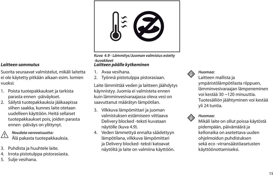 Noudata varovaisuutta: Älä pakasta tuotepakkauksia. 3. Puhdista ja huuhtele laite. 4. Irrota pistotulppa pistorasiasta. 5. Sulje vesihana. Kuva 4.