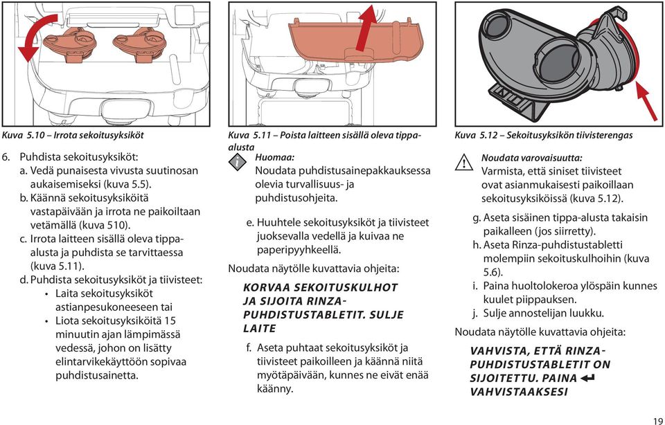 Puhdista sekoitusyksiköt ja tiivisteet: Laita sekoitusyksiköt astianpesukoneeseen tai Liota sekoitusyksiköitä 15 minuutin ajan lämpimässä vedessä, johon on lisätty elintarvikekäyttöön sopivaa