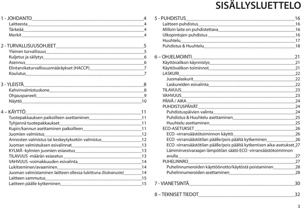 Annosten valmistus tai keskeytyksetön valmistus 12 Juoman valmistuksen esivalinnat 13 KYLMÄ -kylmien juomien esiasetus 13 TILAVUUS -määrän esiasetus 13 VAHVUUS -voimakkuuden esivalinta 14