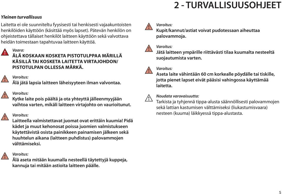 Vaara: ÄLÄ KOSKAAN KOSKETA PISTOTULPPAA MÄRILLÄ KÄSILLÄ TAI KOSKETA LAITETTA VIRTAJOHDON/ PISTOTULPAN OLLESSA MÄRKÄ. Varoitus: Älä jätä lapsia laitteen läheisyyteen ilman valvontaa.