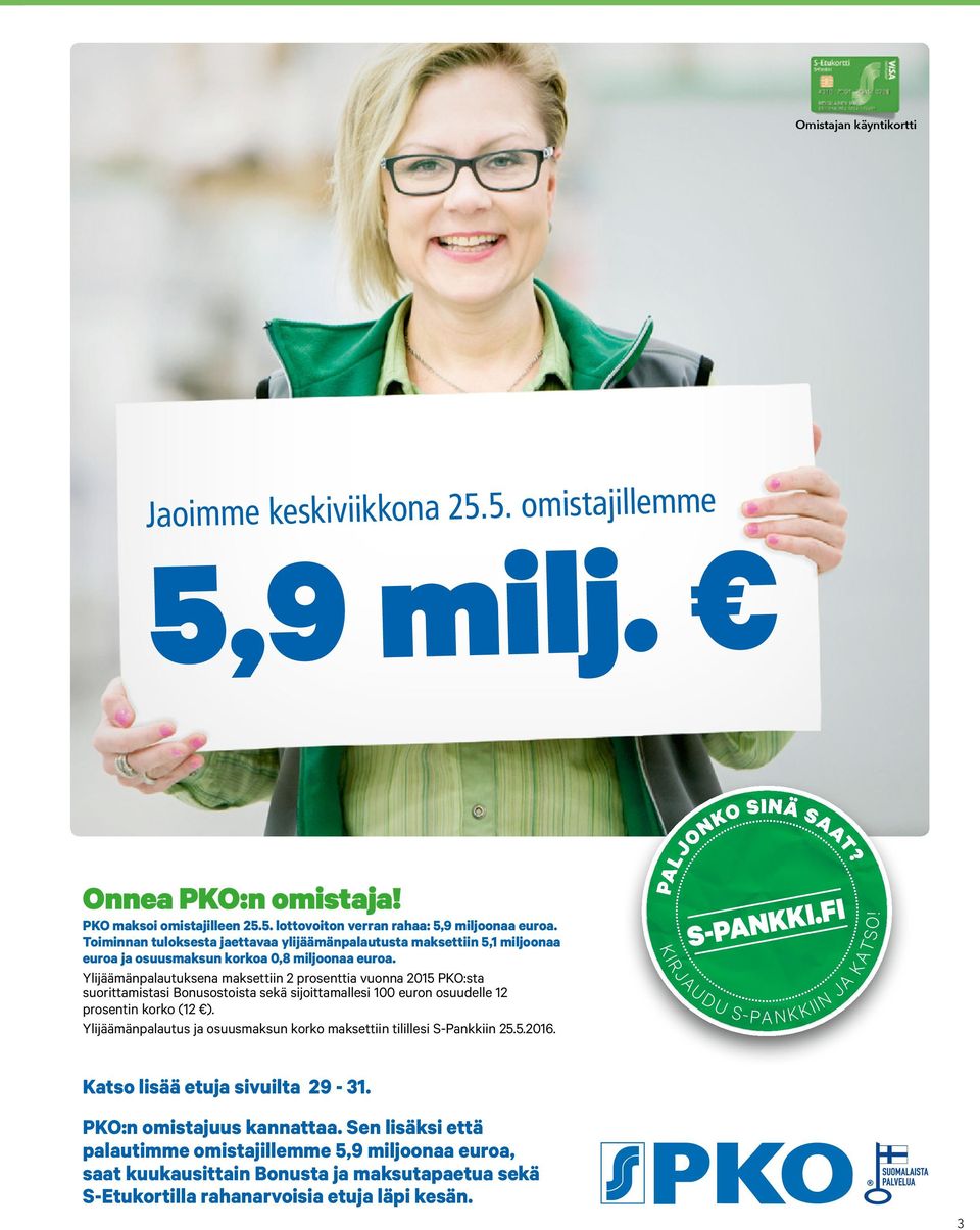 Ylijäämänpalautuksena maksettiin 2 prosenttia vuonna 2015 PKO:sta suorittamistasi Bonusostoista sekä sijoittamallesi 100 euron osuudelle 12 prosentin korko (12 ).