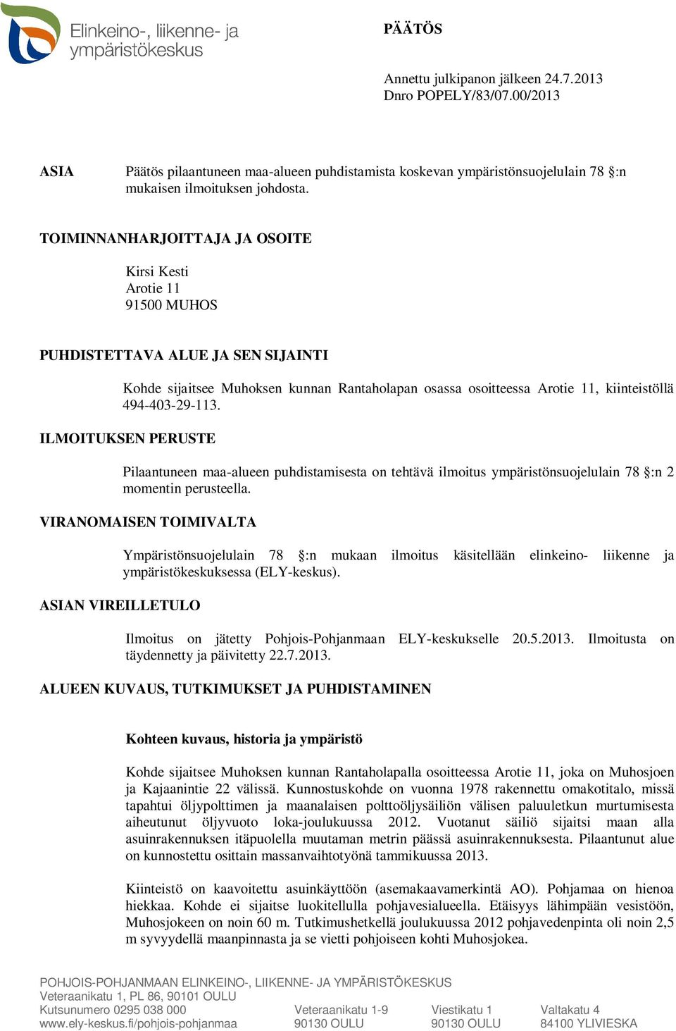 494-403-29-113. ILMOITUKSEN PERUSTE Pilaantuneen maa-alueen puhdistamisesta on tehtävä ilmoitus ympäristönsuojelulain 78 :n 2 momentin perusteella.