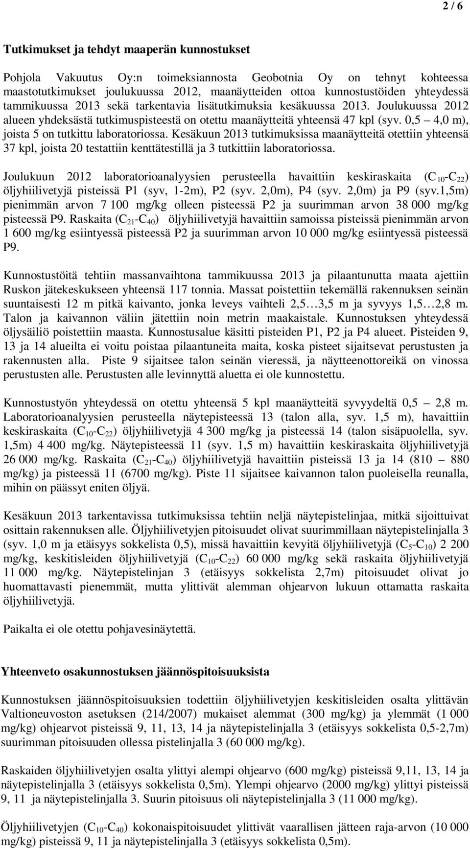 0,5 4,0 m), joista 5 on tutkittu laboratoriossa. Kesäkuun 2013 tutkimuksissa maanäytteitä otettiin yhteensä 37 kpl, joista 20 testattiin kenttätestillä ja 3 tutkittiin laboratoriossa.