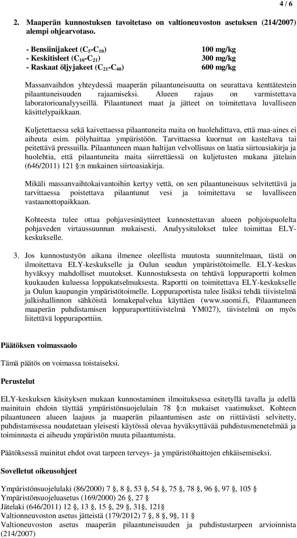 kenttätestein pilaantuneisuuden rajaamiseksi. Alueen rajaus on varmistettava laboratorioanalyyseillä. Pilaantuneet maat ja jätteet on toimitettava luvalliseen käsittelypaikkaan.