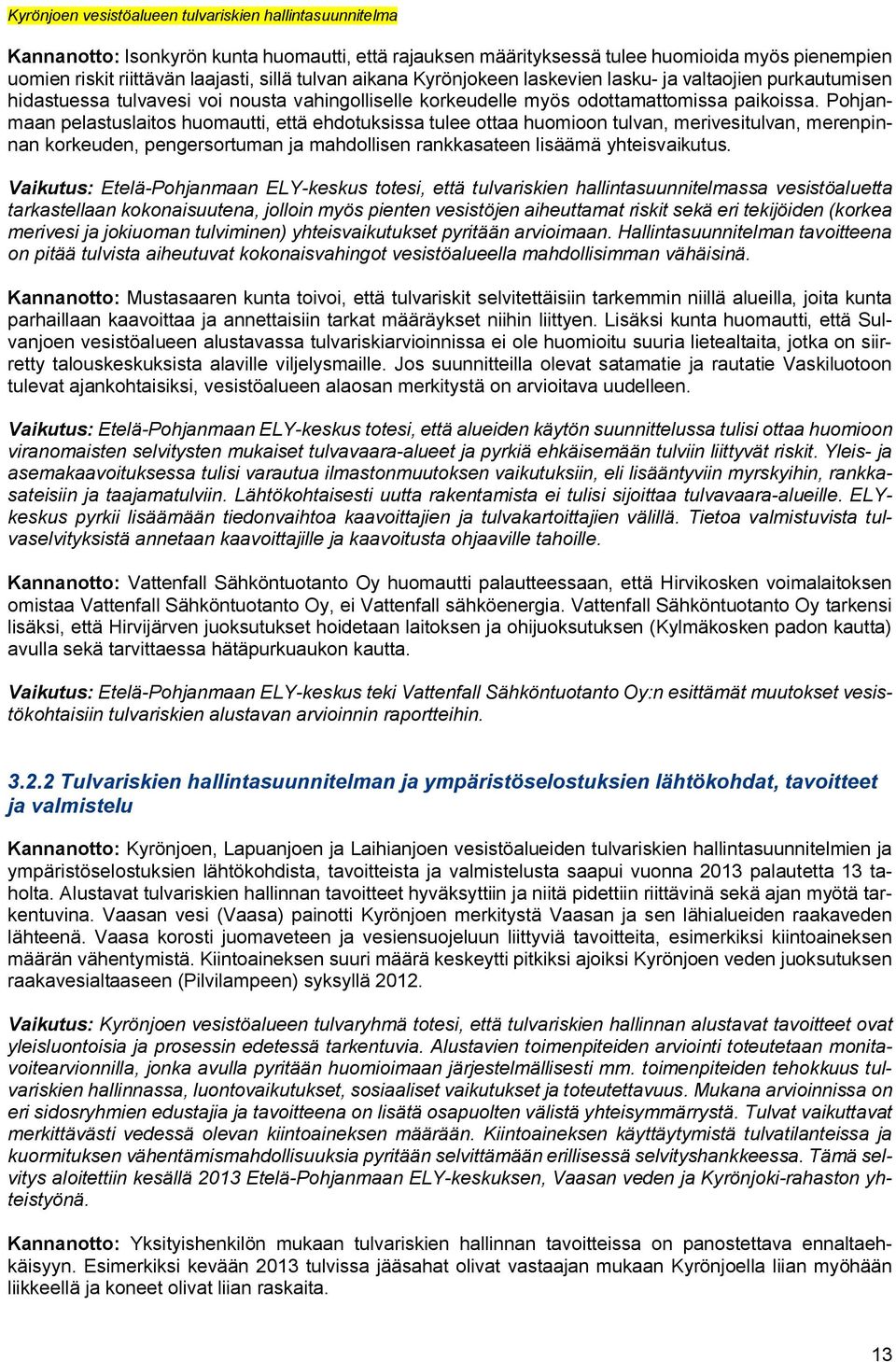 Pohjanmaan pelastuslaitos huomautti, että ehdotuksissa tulee ottaa huomioon tulvan, merivesitulvan, merenpinnan korkeuden, pengersortuman ja mahdollisen rankkasateen lisäämä yhteisvaikutus.