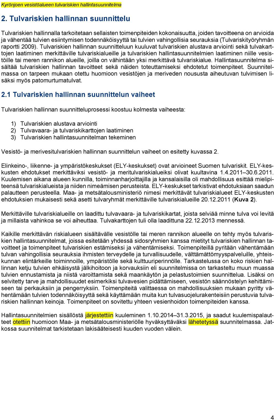 Tulvariskien hallinnan suunnitteluun kuuluvat tulvariskien alustava arviointi sekä tulvakarttojen laatiminen merkittäville tulvariskialueille ja tulvariskien hallintasuunnitelmien laatiminen niille