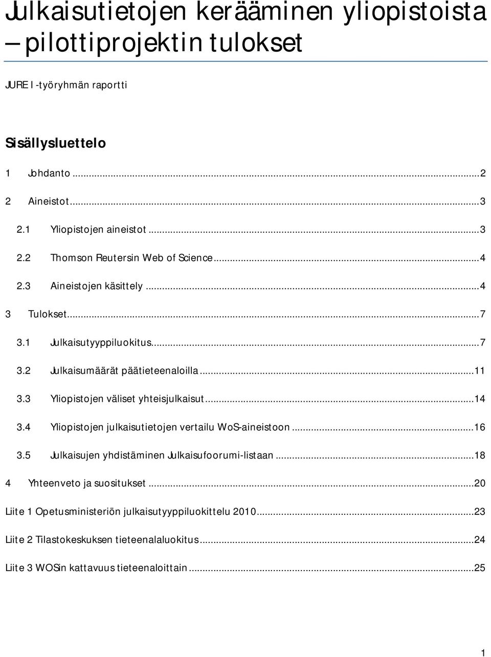 .. 11 3.3 Yliopistojen väliset yhteisjulkaisut... 14 3.4 Yliopistojen julkaisutietojen vertailu WoS-aineistoon... 16 3.5 Julkaisujen yhdistäminen Julkaisufoorumi-listaan.