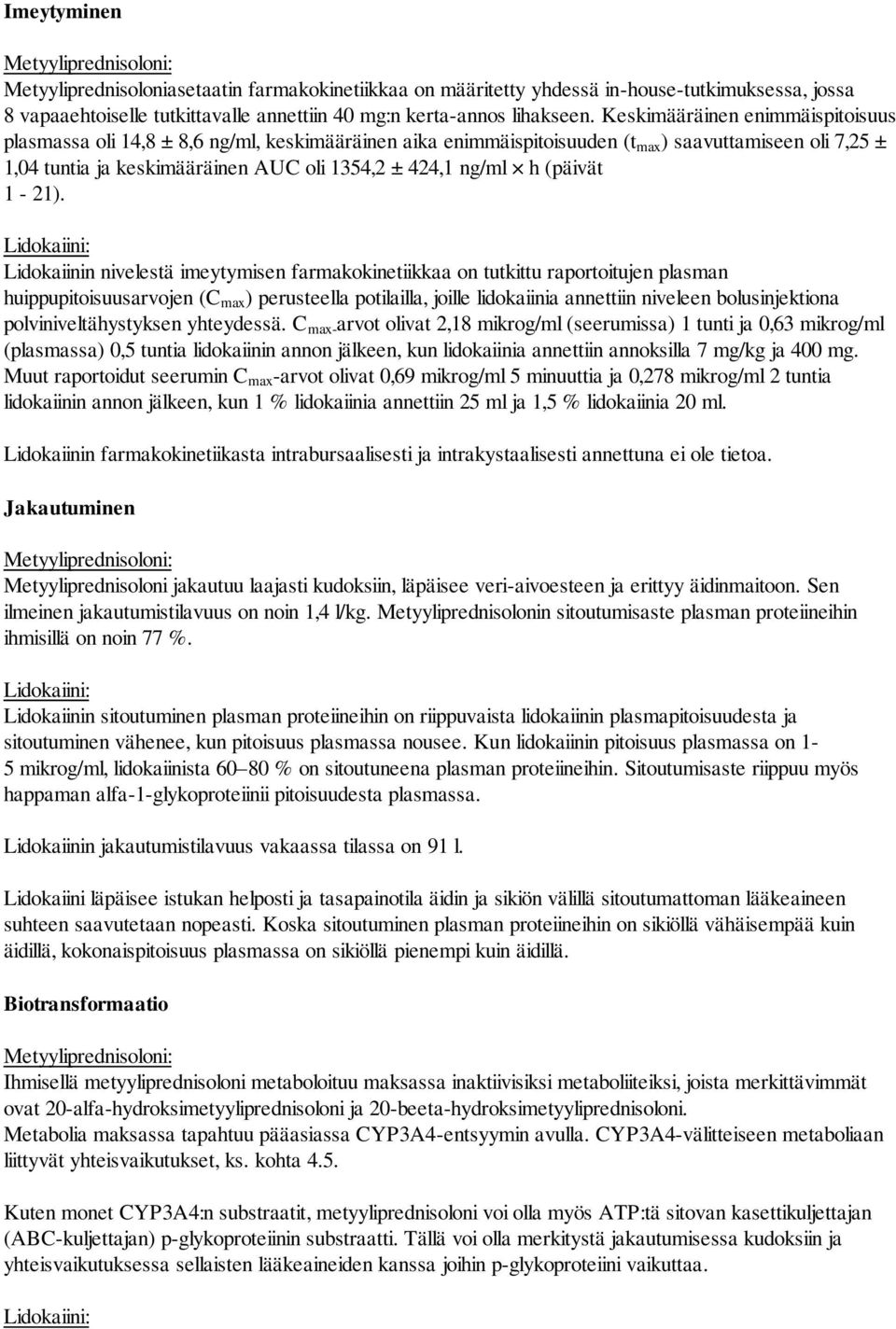 Keskimääräinen enimmäispitoisuus plasmassa oli 14,8 ± 8,6 ng/ml, keskimääräinen aika enimmäispitoisuuden (t max ) saavuttamiseen oli 7,25 ± 1,04 tuntia ja keskimääräinen AUC oli 1354,2 ± 424,1 ng/ml