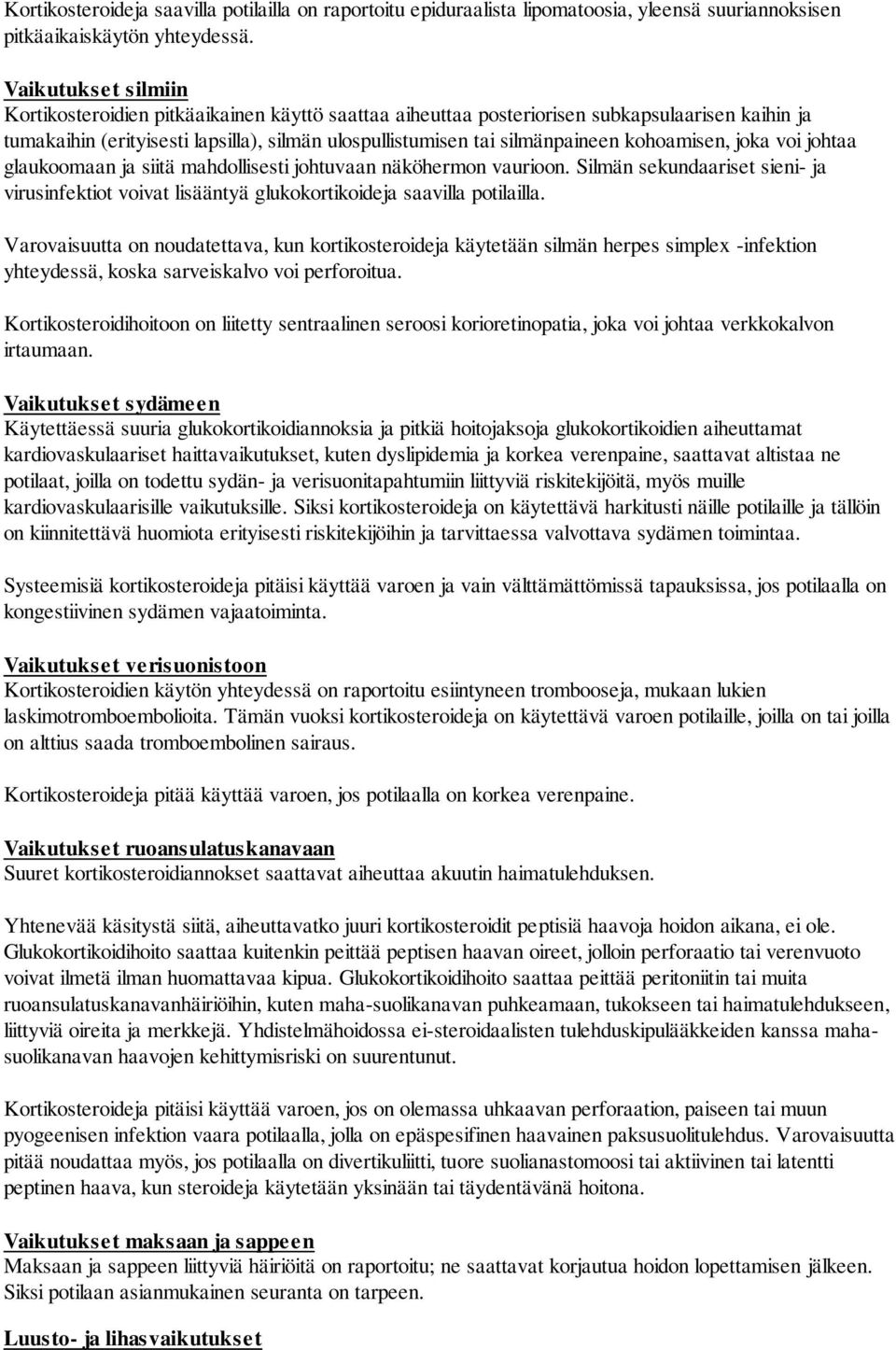 kohoamisen, joka voi johtaa glaukoomaan ja siitä mahdollisesti johtuvaan näköhermon vaurioon. Silmän sekundaariset sieni- ja virusinfektiot voivat lisääntyä glukokortikoideja saavilla potilailla.