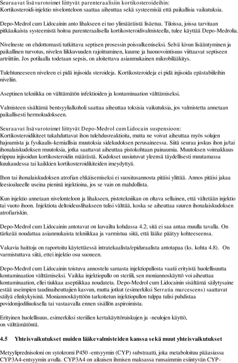 Tiloissa, joissa tarvitaan pitkäaikaista systeemistä hoitoa parenteraalisella kortikosteroidivalmisteella, tulee käyttää Depo-Medrolia.