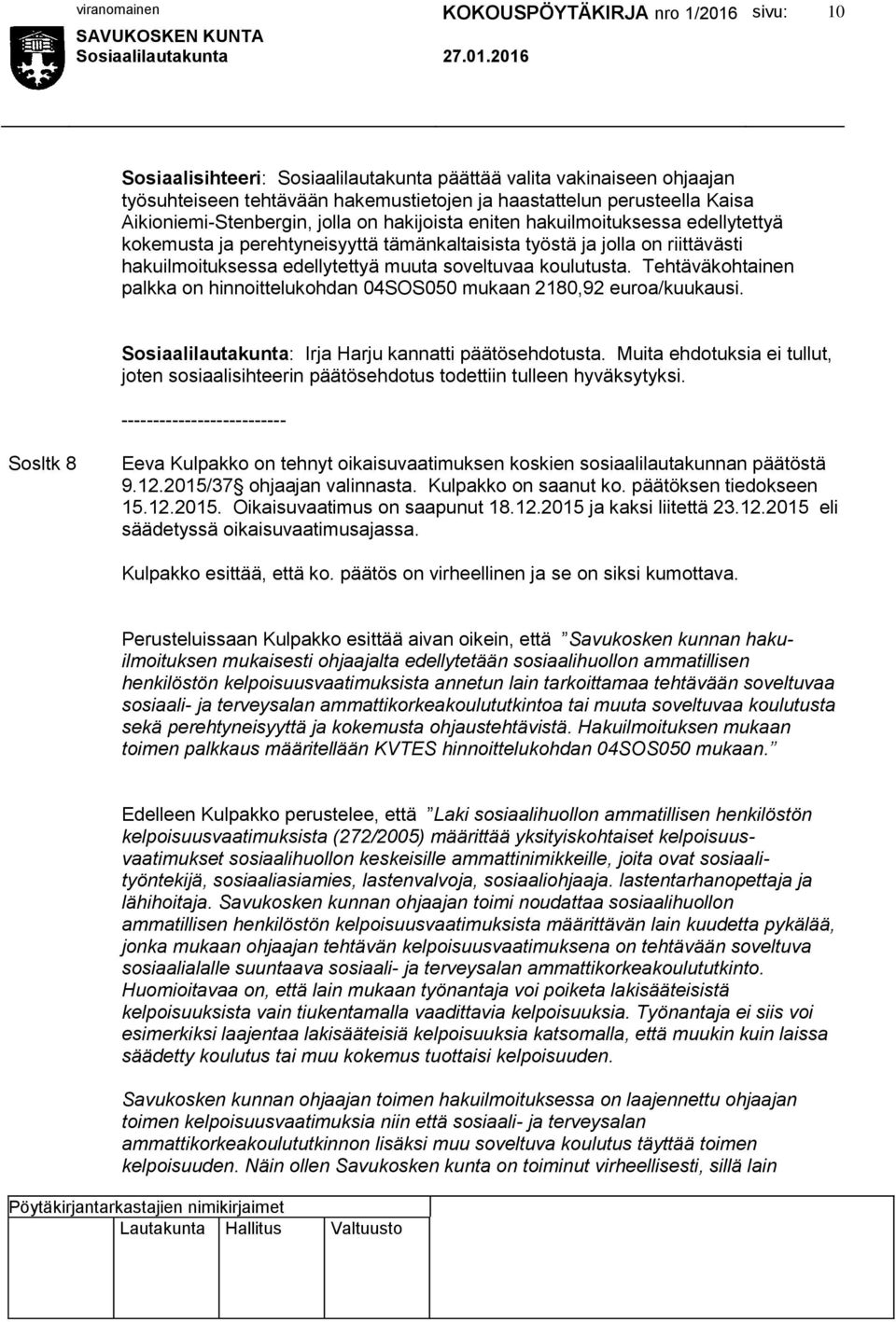 Tehtäväkohtainen palkka on hinnoittelukohdan 04SOS050 mukaan 2180,92 euroa/kuukausi. Sosiaalilautakunta: Irja Harju kannatti päätösehdotusta.