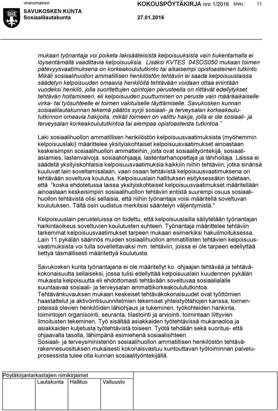 Mikäli sosiaalihuollon ammatillisen henkilöstön tehtäviin ei saada kelpoisuuslaissa säädetyn kelpoisuuden omaavia henkilöitä tehtävään voidaan ottaa enintään vuodeksi henkilö, jolla suoritettujen