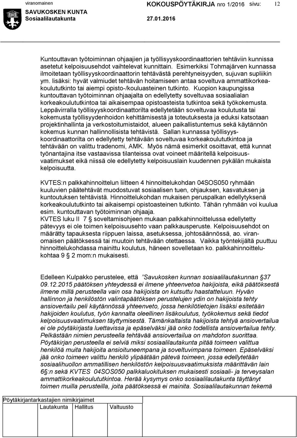 lisäksi: hyvät valmiudet tehtävän hoitamiseen antaa soveltuva ammattikorkeakoulututkinto tai aiempi opisto-/kouluasteinen tutkinto.