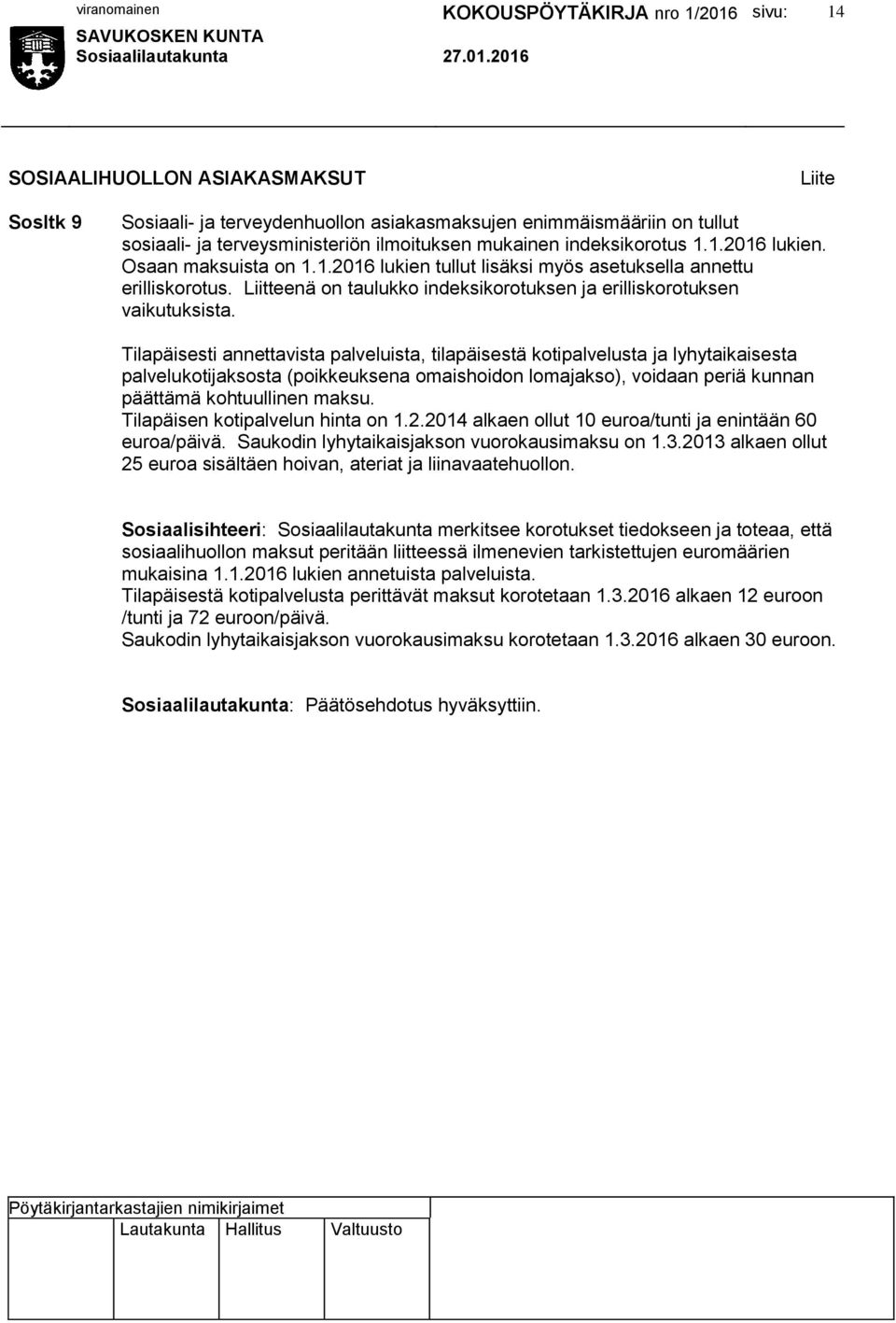 Tilapäisesti annettavista palveluista, tilapäisestä kotipalvelusta ja lyhytaikaisesta palvelukotijaksosta (poikkeuksena omaishoidon lomajakso), voidaan periä kunnan päättämä kohtuullinen maksu.