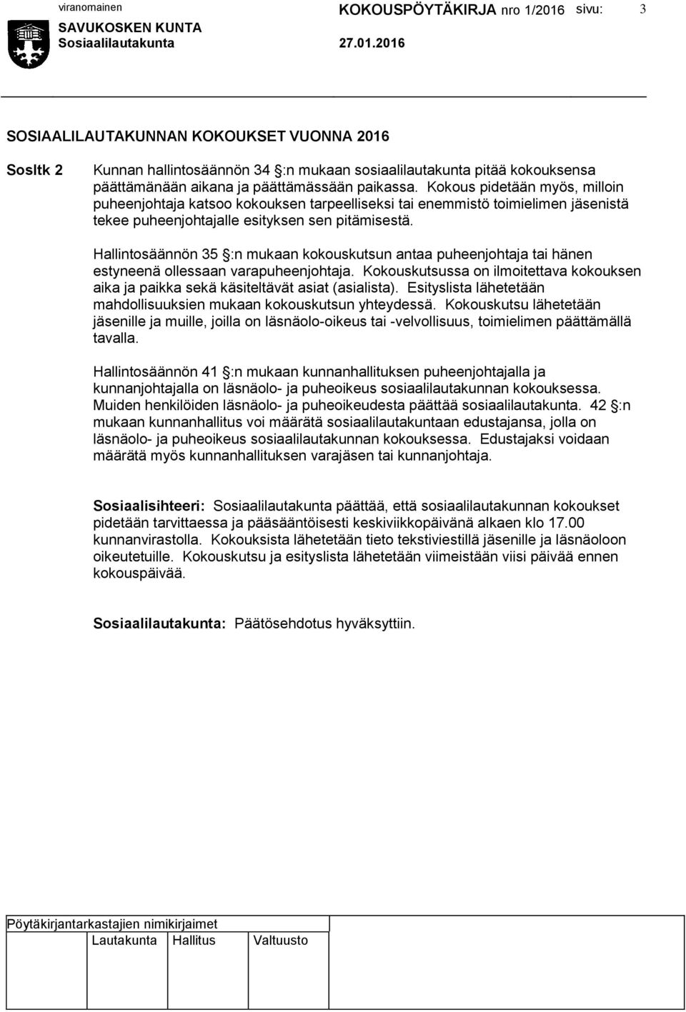 Hallintosäännön 35 :n mukaan kokouskutsun antaa puheenjohtaja tai hänen estyneenä ollessaan varapuheenjohtaja.