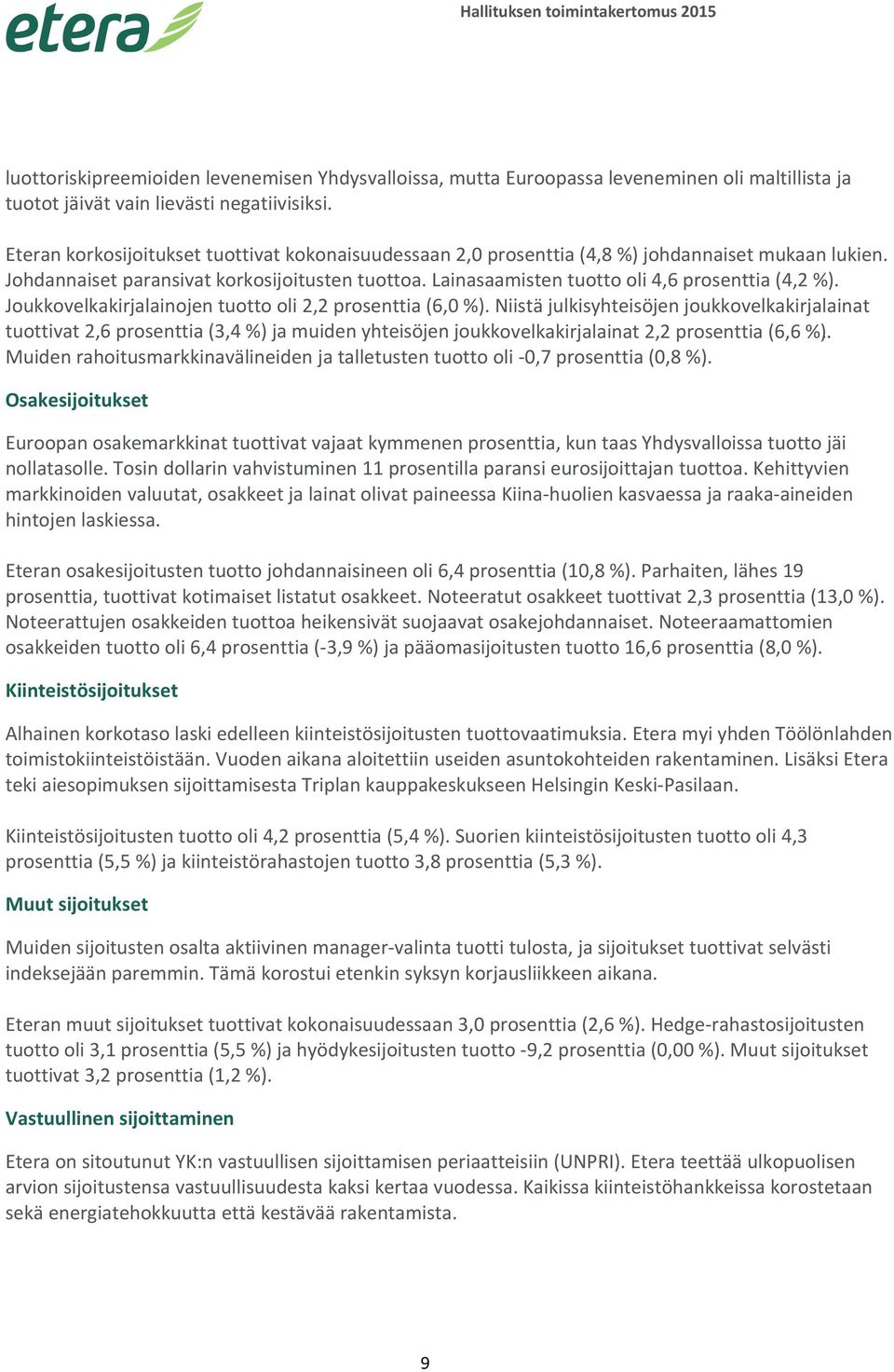 Lainasaamisten tuotto oli 4,6 prosenttia (4,2 %). Joukkovelkakirjalainojen tuotto oli 2,2 prosenttia (6,0 %).