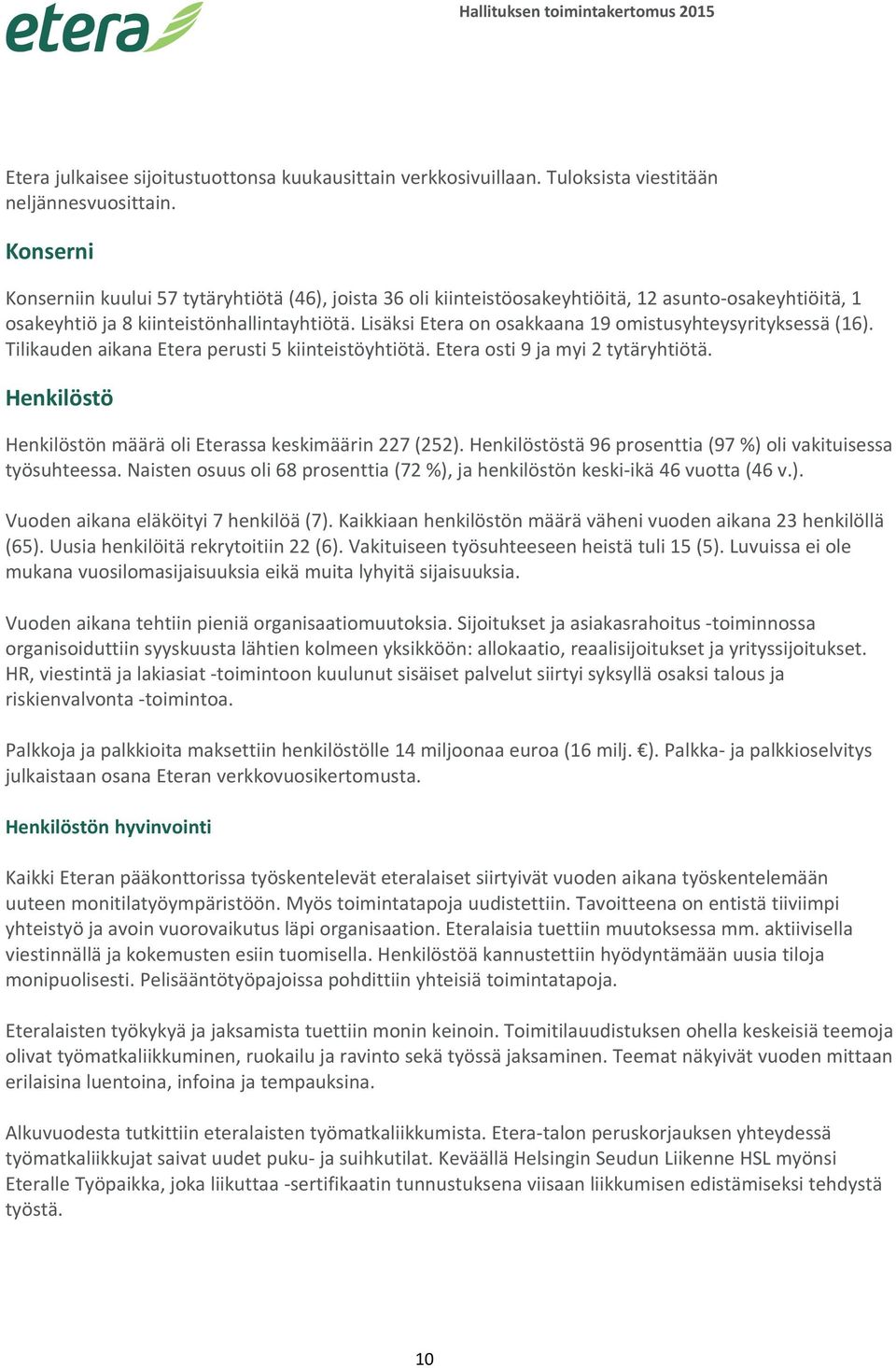 Lisäksi Etera on osakkaana 19 omistusyhteysyrityksessä (16). Tilikauden aikana Etera perusti 5 kiinteistöyhtiötä. Etera osti 9 ja myi 2 tytäryhtiötä.