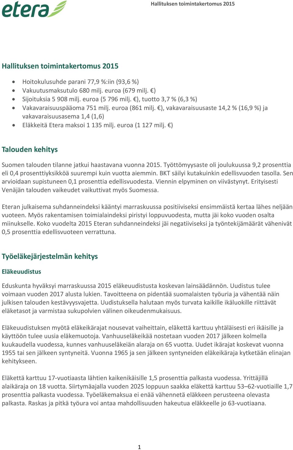 ) Talouden kehitys Suomen talouden tilanne jatkui haastavana vuonna 2015. Työttömyysaste oli joulukuussa 9,2 prosenttia eli 0,4 prosenttiyksikköä suurempi kuin vuotta aiemmin.