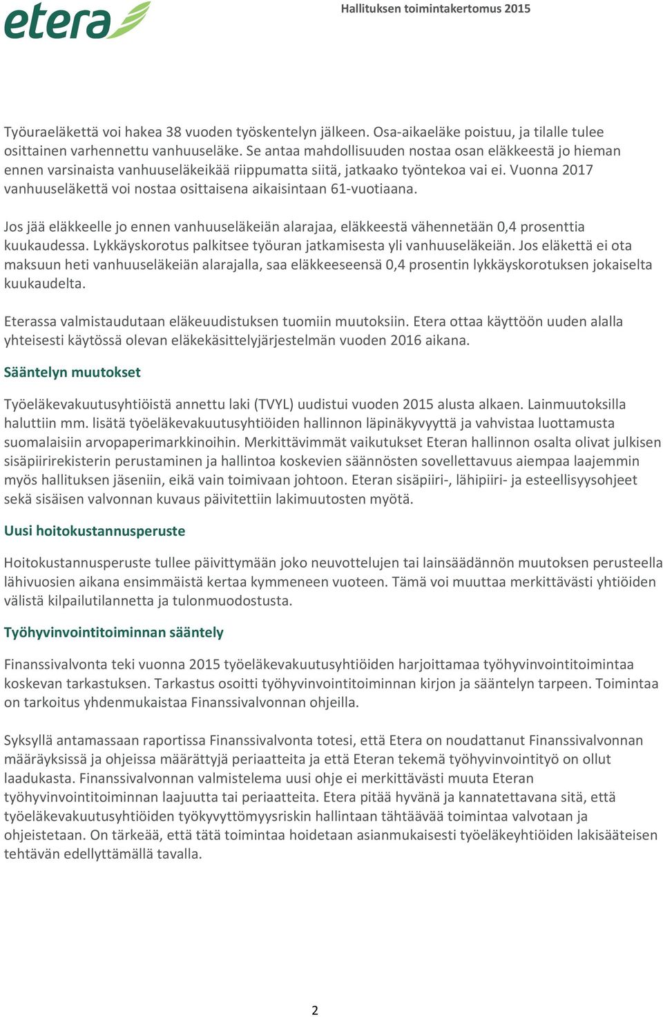 Vuonna 2017 vanhuuseläkettä voi nostaa osittaisena aikaisintaan 61 vuotiaana. Jos jää eläkkeelle jo ennen vanhuuseläkeiän alarajaa, eläkkeestä vähennetään 0,4 prosenttia kuukaudessa.