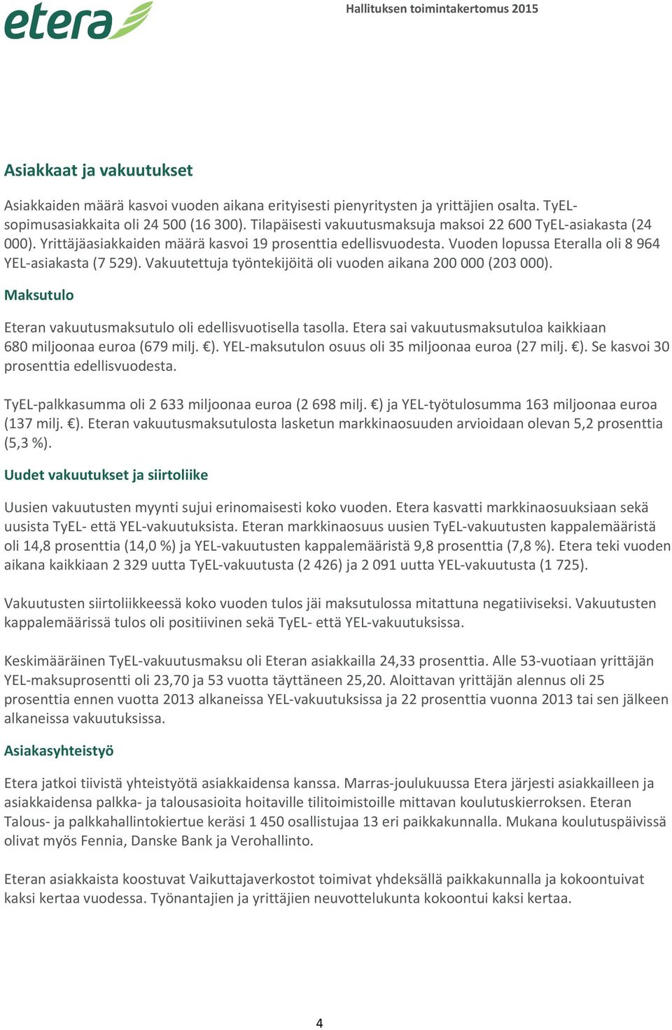 Vakuutettuja työntekijöitä oli vuoden aikana 200 000 (203 000). Maksutulo Eteran vakuutusmaksutulo oli edellisvuotisella tasolla. Etera sai vakuutusmaksutuloa kaikkiaan 680 miljoonaa euroa (679 milj.