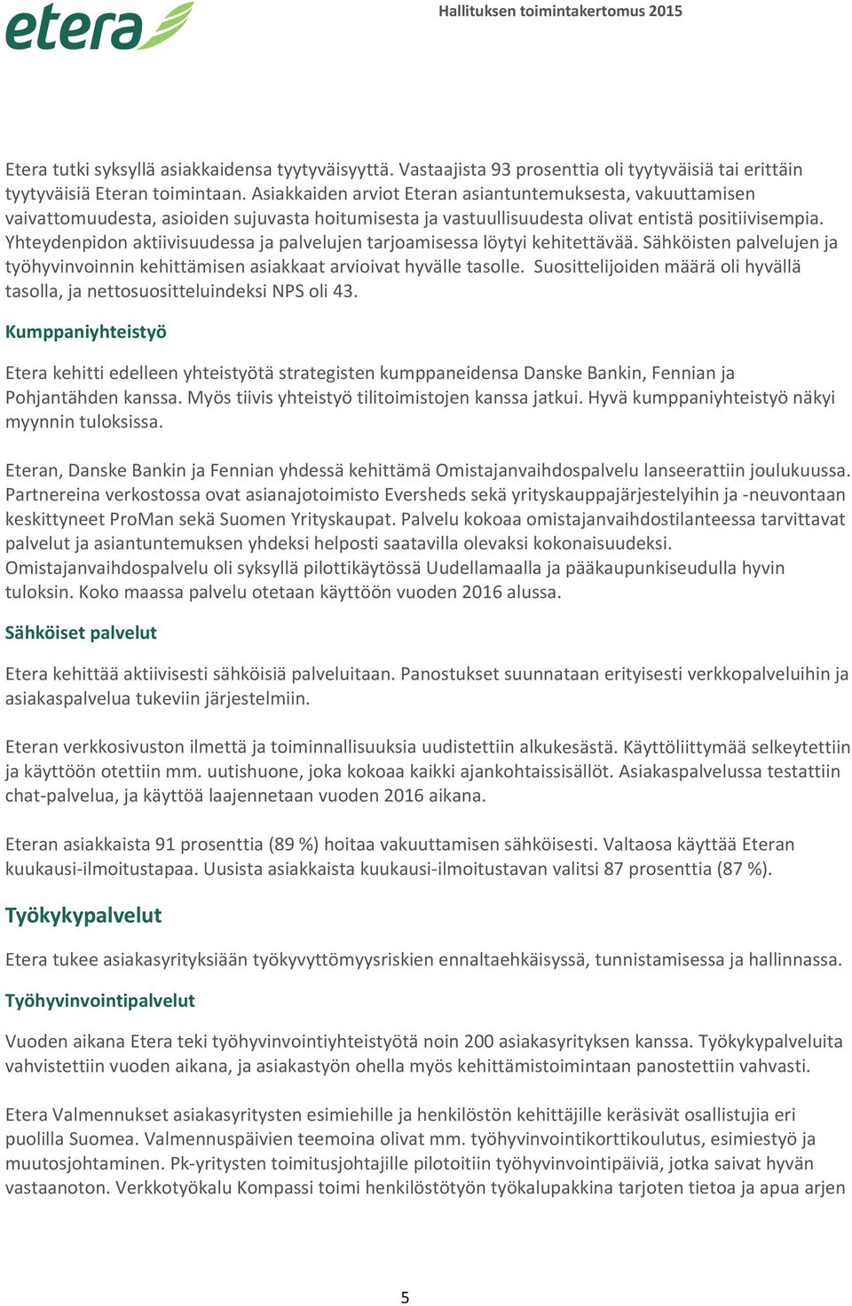 Yhteydenpidon aktiivisuudessa ja palvelujen tarjoamisessa löytyi kehitettävää. Sähköisten palvelujen ja työhyvinvoinnin kehittämisen asiakkaat arvioivat hyvälle tasolle.