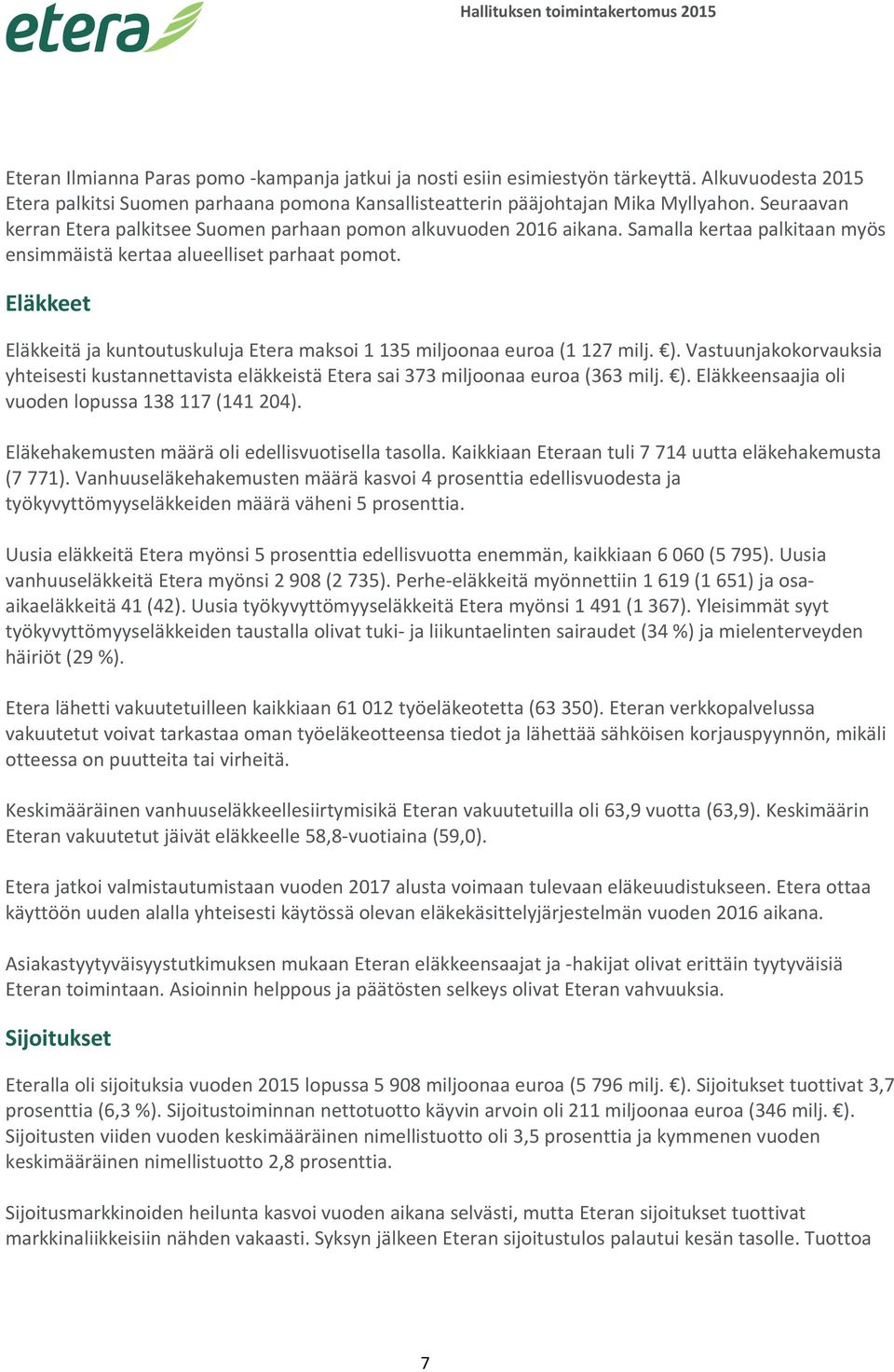 Samalla kertaa palkitaan myös ensimmäistä kertaa alueelliset parhaat pomot. Eläkkeet Eläkkeitä ja kuntoutuskuluja Etera maksoi 1 135 miljoonaa euroa (1 127 milj. ).