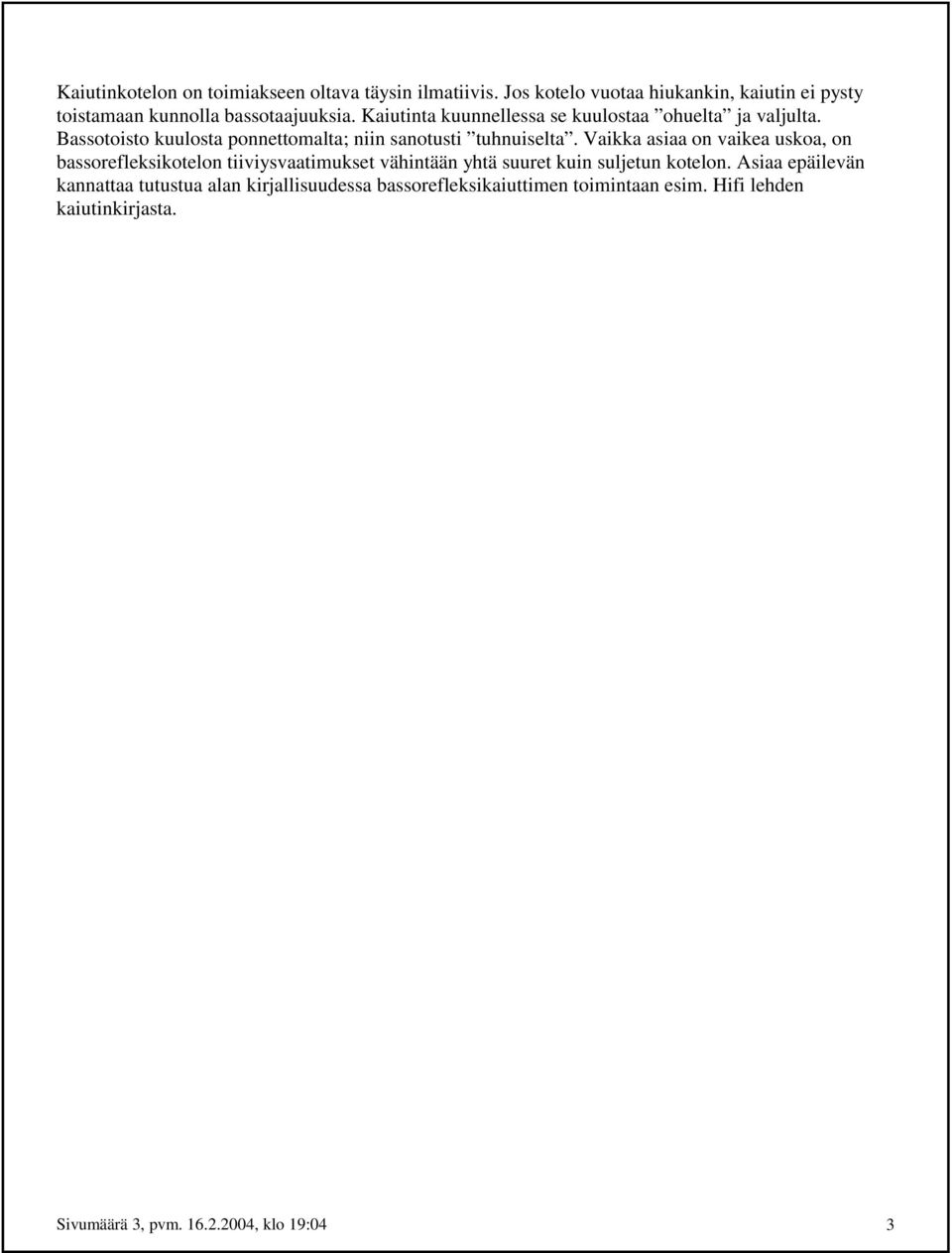 Kaiutinta kuunnellessa se kuulostaa ohuelta ja valjulta. Bassotoisto kuulosta ponnettomalta; niin sanotusti tuhnuiselta.